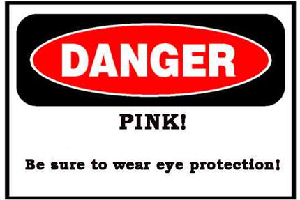 Danger Pink! Be sure to wear eye protection!